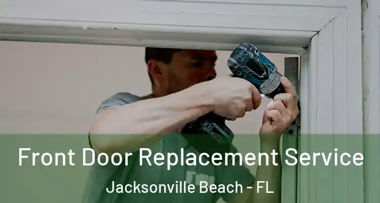  Front Door Replacement Service Jacksonville Beach - FL