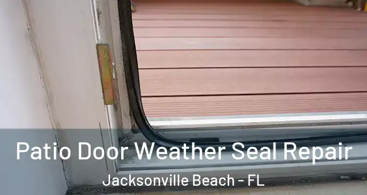  Patio Door Weather Seal Repair Jacksonville Beach - FL