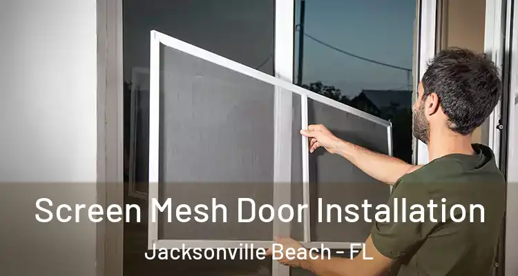  Screen Mesh Door Installation Jacksonville Beach - FL