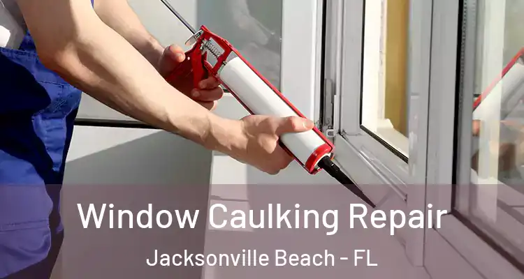  Window Caulking Repair Jacksonville Beach - FL