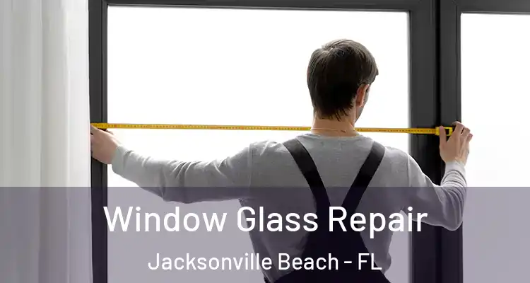  Window Glass Repair Jacksonville Beach - FL